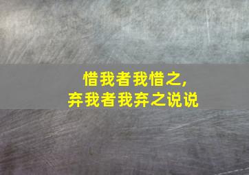 惜我者我惜之,弃我者我弃之说说