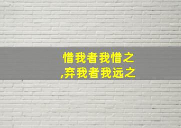 惜我者我惜之,弃我者我远之