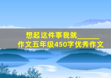 想起这件事我就______作文五年级450字优秀作文