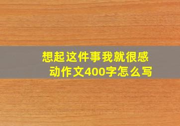 想起这件事我就很感动作文400字怎么写