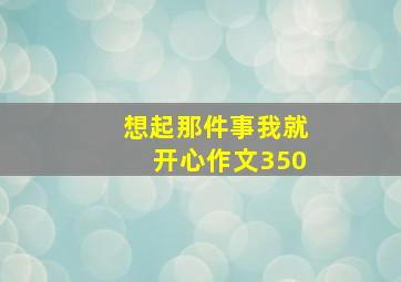 想起那件事我就开心作文350