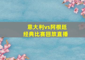 意大利vs阿根廷经典比赛回放直播