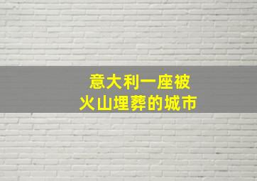 意大利一座被火山埋葬的城市