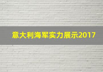 意大利海军实力展示2017