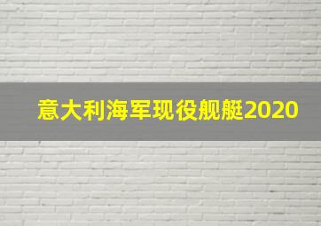 意大利海军现役舰艇2020