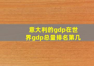 意大利的gdp在世界gdp总量排名第几