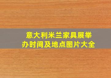 意大利米兰家具展举办时间及地点图片大全