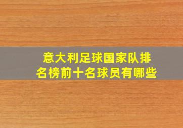 意大利足球国家队排名榜前十名球员有哪些