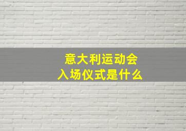 意大利运动会入场仪式是什么