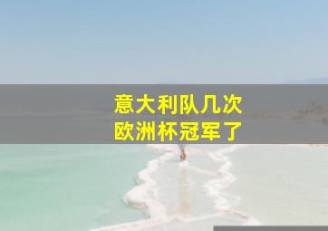 意大利队几次欧洲杯冠军了