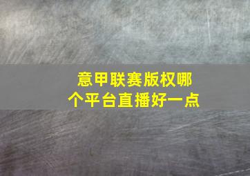 意甲联赛版权哪个平台直播好一点