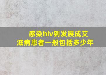 感染hiv到发展成艾滋病患者一般包括多少年