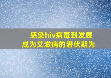 感染hiv病毒到发展成为艾滋病的潜伏期为