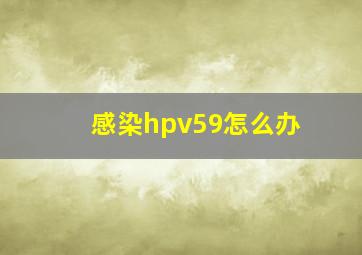 感染hpv59怎么办