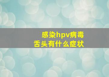 感染hpv病毒舌头有什么症状