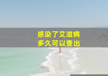 感染了艾滋病多久可以查出