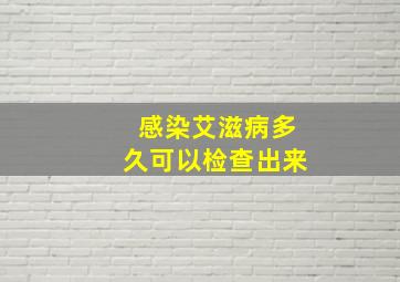 感染艾滋病多久可以检查出来