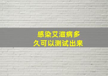 感染艾滋病多久可以测试出来