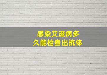 感染艾滋病多久能检查出抗体