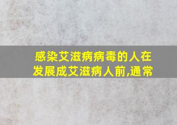 感染艾滋病病毒的人在发展成艾滋病人前,通常