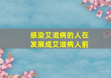 感染艾滋病的人在发展成艾滋病人前