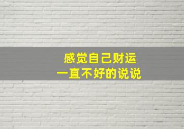 感觉自己财运一直不好的说说