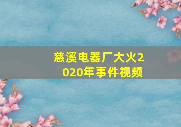 慈溪电器厂大火2020年事件视频