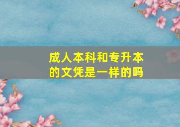 成人本科和专升本的文凭是一样的吗