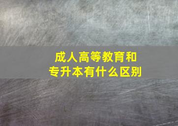 成人高等教育和专升本有什么区别