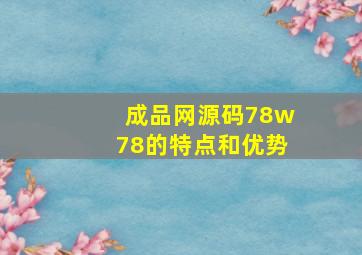 成品网源码78w78的特点和优势