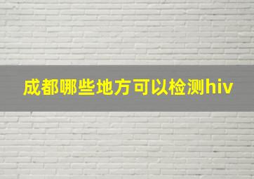 成都哪些地方可以检测hiv