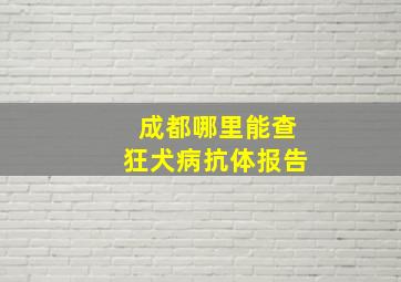 成都哪里能查狂犬病抗体报告