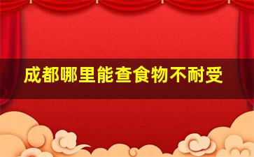 成都哪里能查食物不耐受