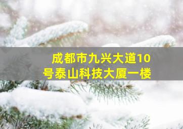 成都市九兴大道10号泰山科技大厦一楼