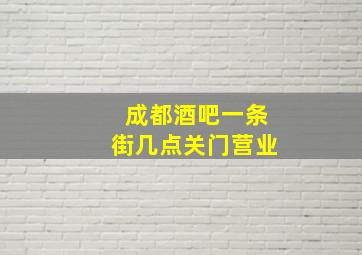 成都酒吧一条街几点关门营业