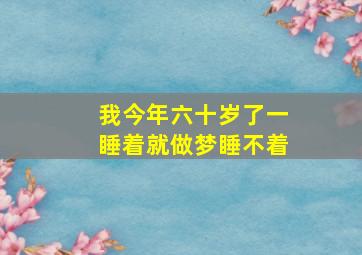 我今年六十岁了一睡着就做梦睡不着