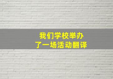 我们学校举办了一场活动翻译