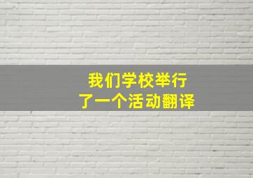 我们学校举行了一个活动翻译