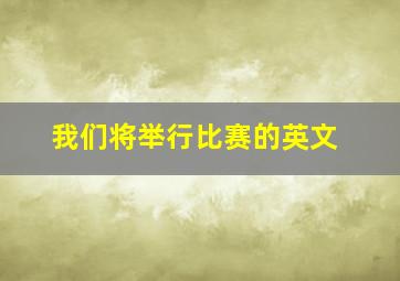 我们将举行比赛的英文