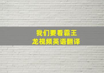 我们要看霸王龙视频英语翻译