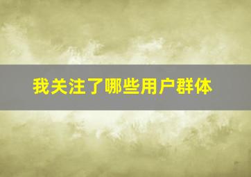 我关注了哪些用户群体