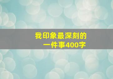 我印象最深刻的一件事400字