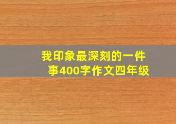 我印象最深刻的一件事400字作文四年级