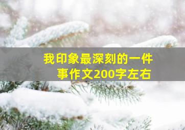 我印象最深刻的一件事作文200字左右