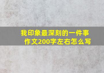 我印象最深刻的一件事作文200字左右怎么写