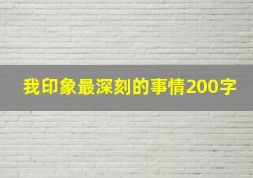 我印象最深刻的事情200字