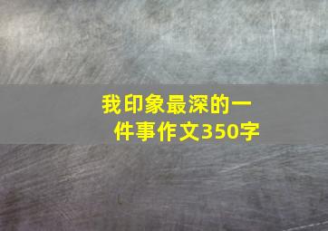 我印象最深的一件事作文350字