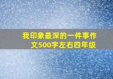 我印象最深的一件事作文500字左右四年级