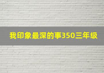 我印象最深的事350三年级