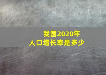 我国2020年人口增长率是多少